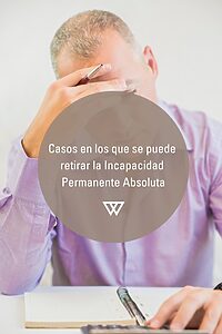 Casos en los que suelen quitar la incapacidad permanente absoluta