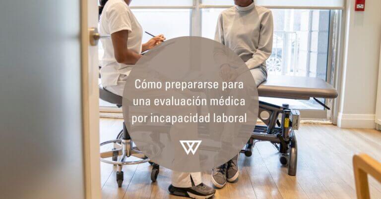 Como prepararse para una evaluacion medica por incapacidad laboral