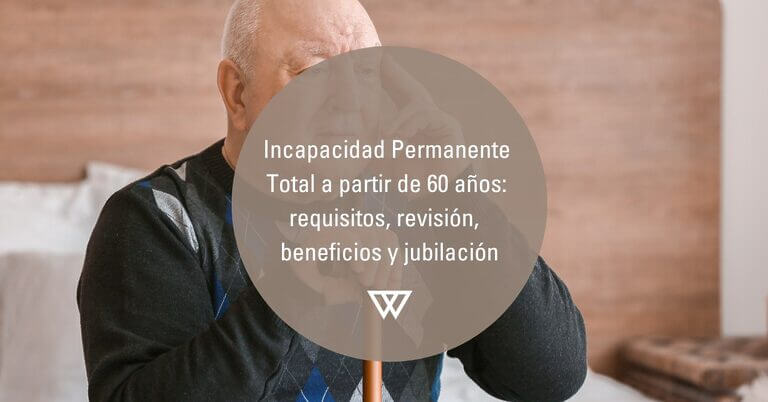 Incapacidad Permanente Total a partir de 60 anos requisitos revision y beneficios