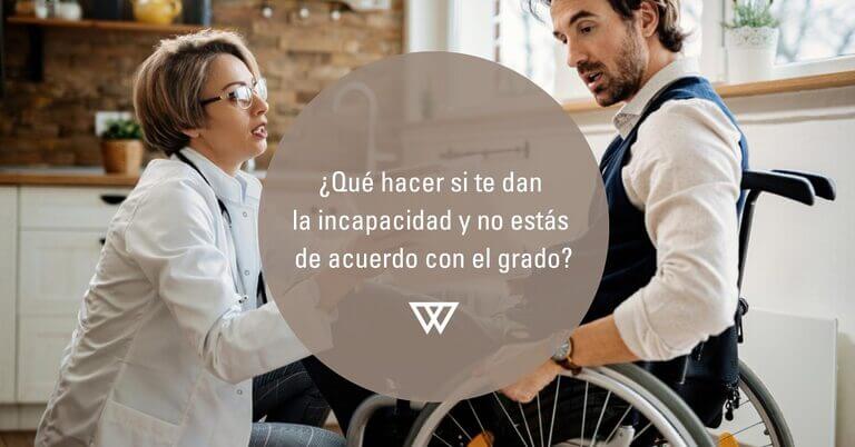 Que hacer si te dan la incapacidad y no estas de acuerdo con el grado de incapacidad permanente
