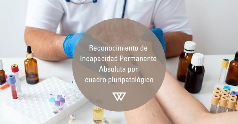 Reconocimiento de Incapacidad Permanente Absoluta por pluripatologia