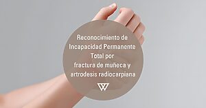 Reconocimiento de Incapacidad por fractura de muñeca y artrodesis radiocarpiana