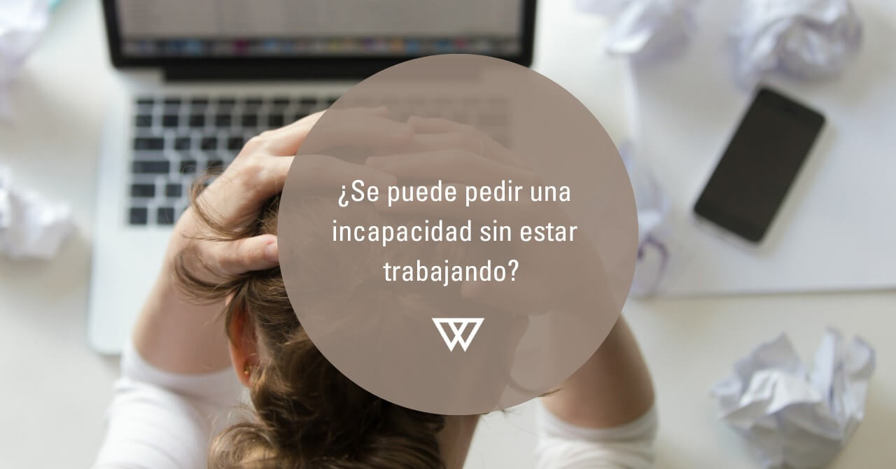 Se puede pedir una incapacidad sin estar trabajando