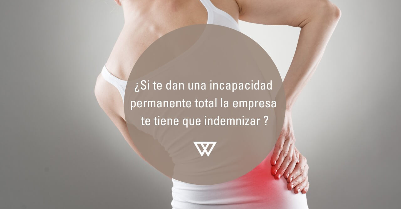 Si te dan una incapacidad total la empresa te tiene que indemnizar en 2025