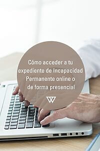 cómo acceder a tu expediente de incapacidad permanente online o de forma presencial