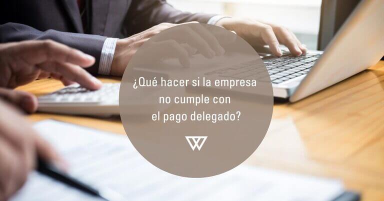 que hacer si la empresa no cumple con el pago delegado